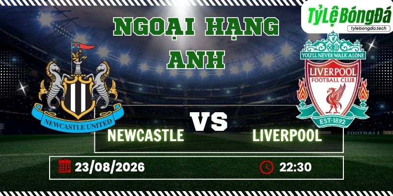 Tỷ lệ bóng đá Newcastle United vs Liverpool, 22h30 ngày 23/08 – Ngoại hạng Anh