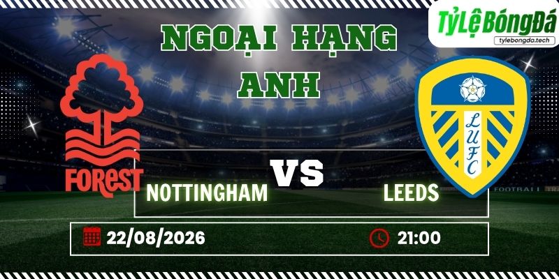 Tỷ lệ bóng đá Nottingham Forest vs Leeds United, 21h00 ngày 22/08 – Ngoại hạng Anh