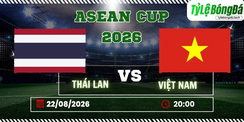 Tỷ lệ bóng đá Thái Lan vs Việt Nam, 20h00 ngày 22/08 – ASEAN Cup