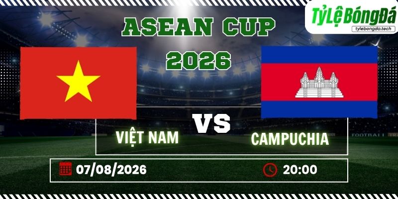 Tỷ lệ bóng đá Việt Nam vs Campuchia, 20h00 ngày 07/08 – ASEAN Cup