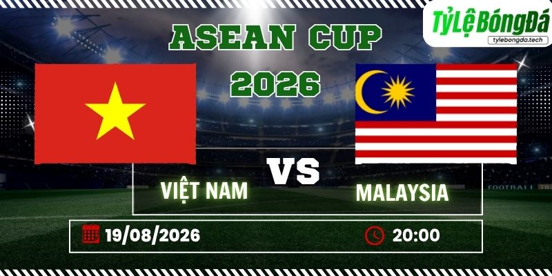 Tỷ lệ bóng đá Việt Nam vs Malaysia, 20h00 ngày 19/08 – ASEAN Cup